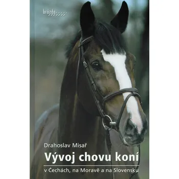 Chovatelství Vývoj chovu koní v Čechách, na Moravě a na Slovensku - Drahoslav Misař