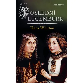 Poslední Lucemburk - Hana Whitton (2015, pevná)