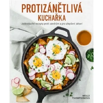 Protizánětlivá kuchařka: Jednoduché recepty proti zánětům a pro zlepšení zdraví - Molly Thompsonová (2022, vázaná)