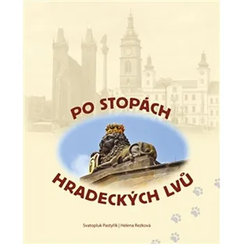 Po stopách hradeckých lvů - Svatopluk Pastyřík, Helena Rezková (2016, vázaná)