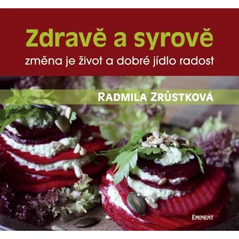 Zdravě a syrově: Změna je život a dobré jídlo radost -  Radmila Zrůstková 